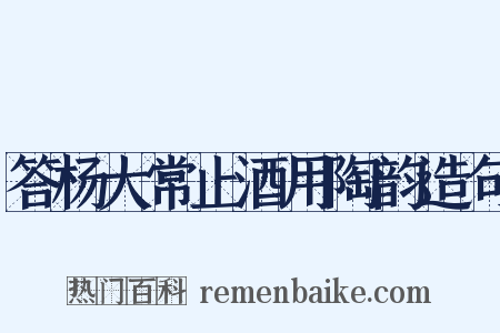 答杨大常止酒用陶韵造句是什么意思的图片